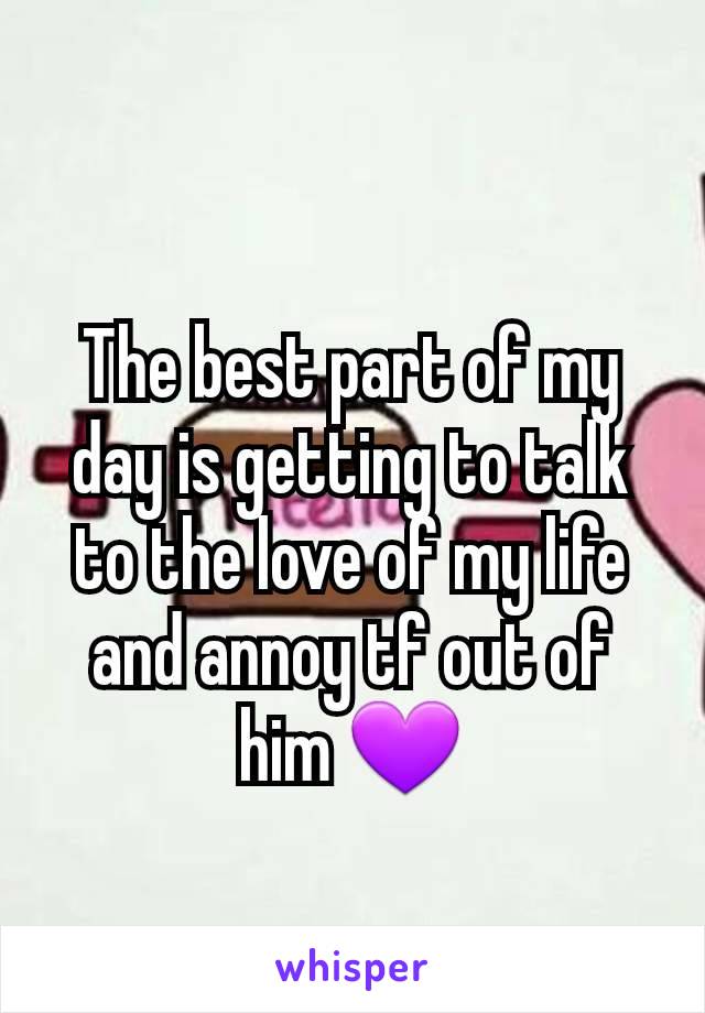 The best part of my day is getting to talk to the love of my life and annoy tf out of him 💜