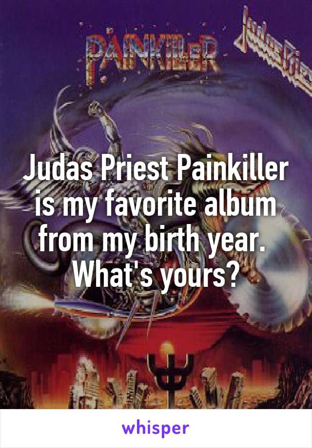 Judas Priest Painkiller is my favorite album from my birth year.  What's yours?