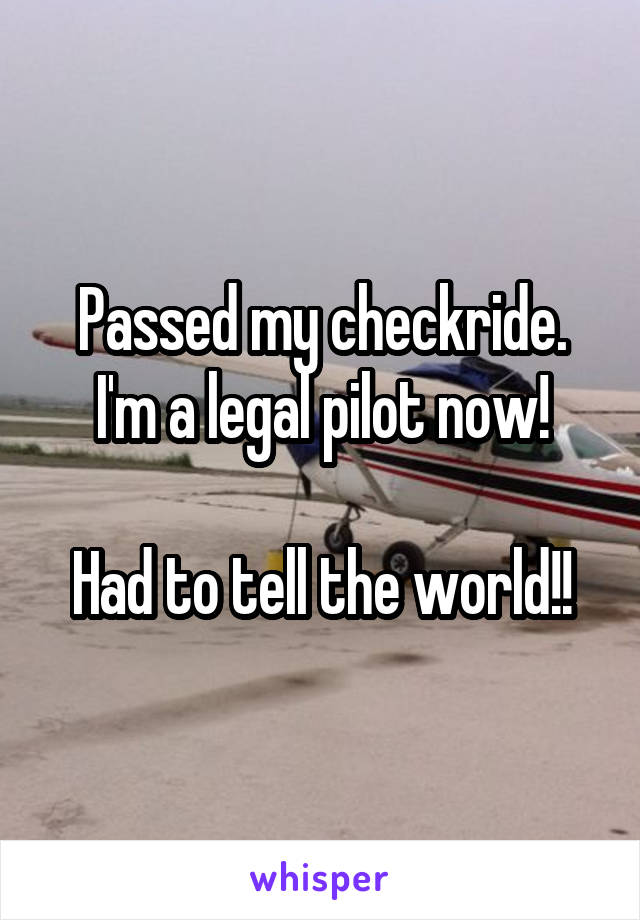 Passed my checkride. I'm a legal pilot now!

Had to tell the world!!