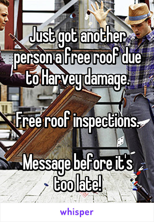 Just got another person a free roof due to Harvey damage.

Free roof inspections.

Message before it's too late!