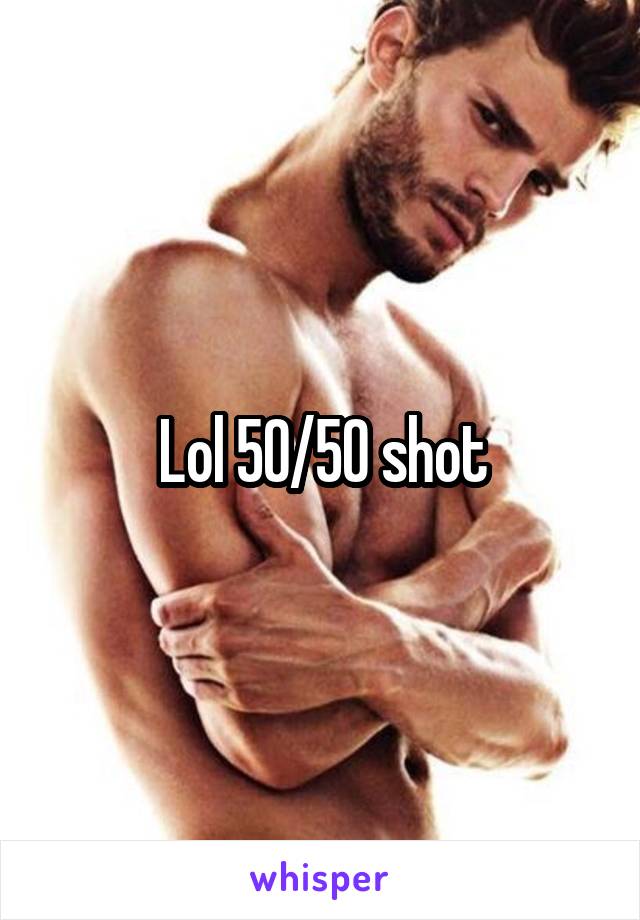 Lol 50/50 shot