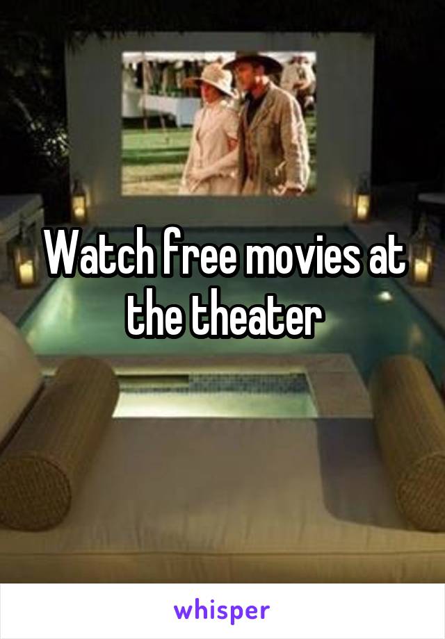 Watch free movies at the theater
