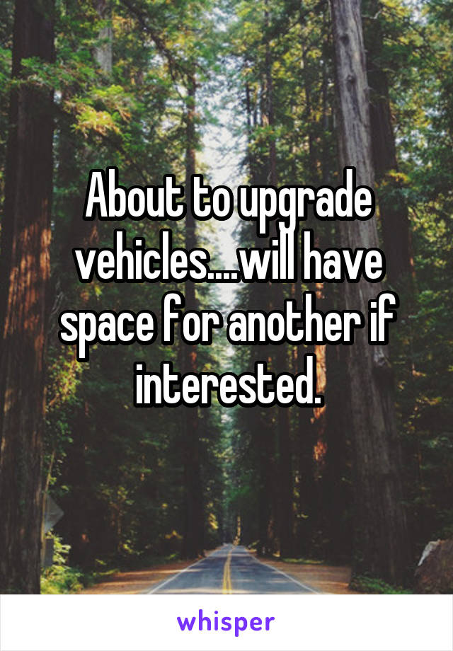 About to upgrade vehicles....will have space for another if interested.
