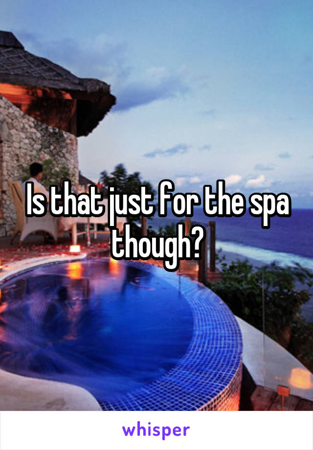 Is that just for the spa though?