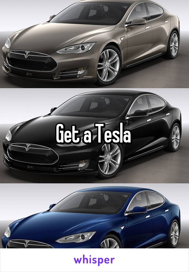 Get a Tesla 