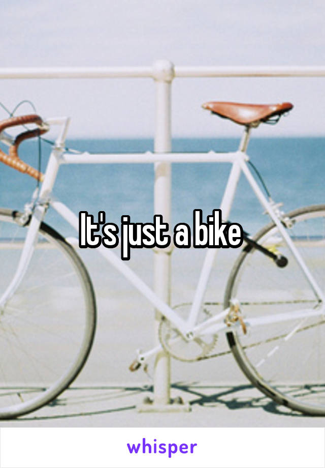 It's just a bike 