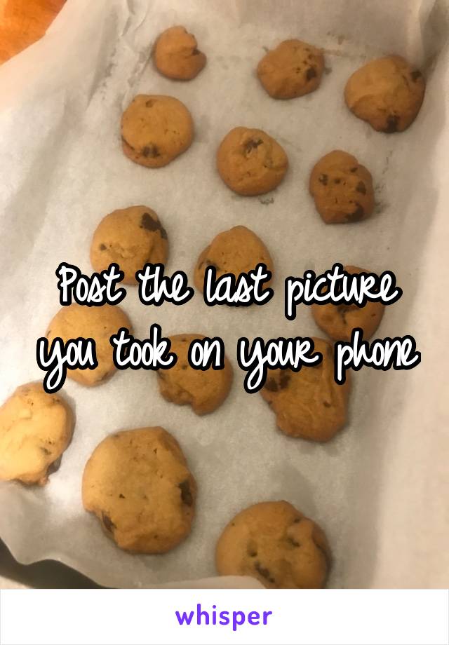 Post the last picture you took on your phone
