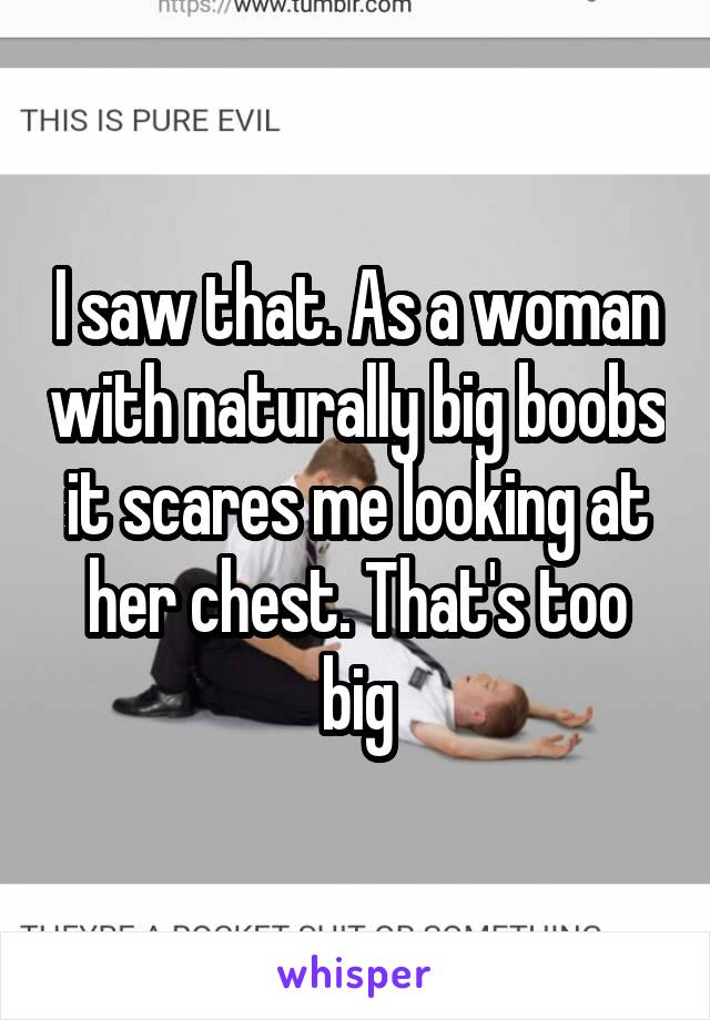 I saw that. As a woman with naturally big boobs it scares me looking at her chest. That's too big