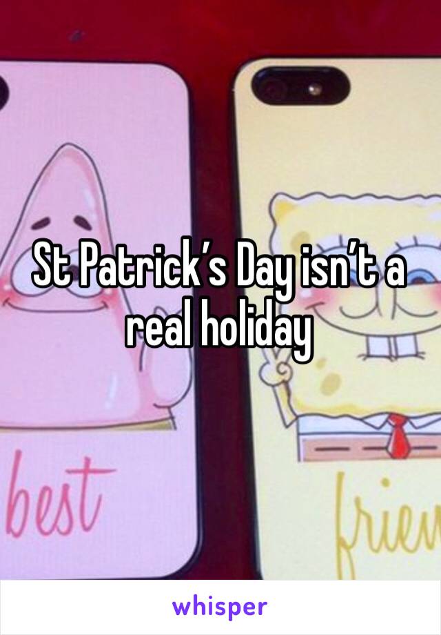 St Patrick’s Day isn’t a real holiday 