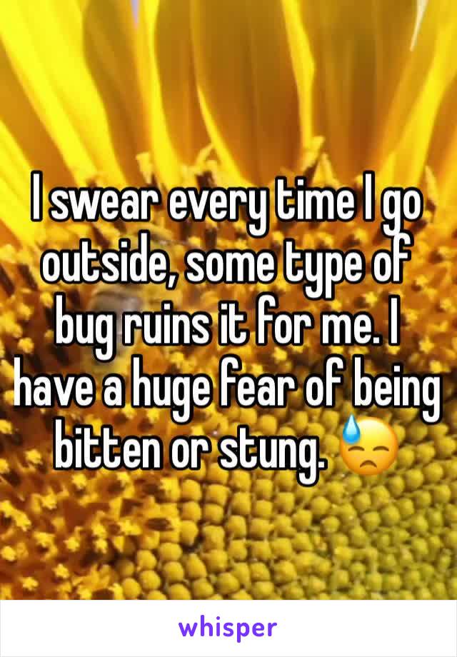 I swear every time I go outside, some type of bug ruins it for me. I have a huge fear of being bitten or stung. 😓