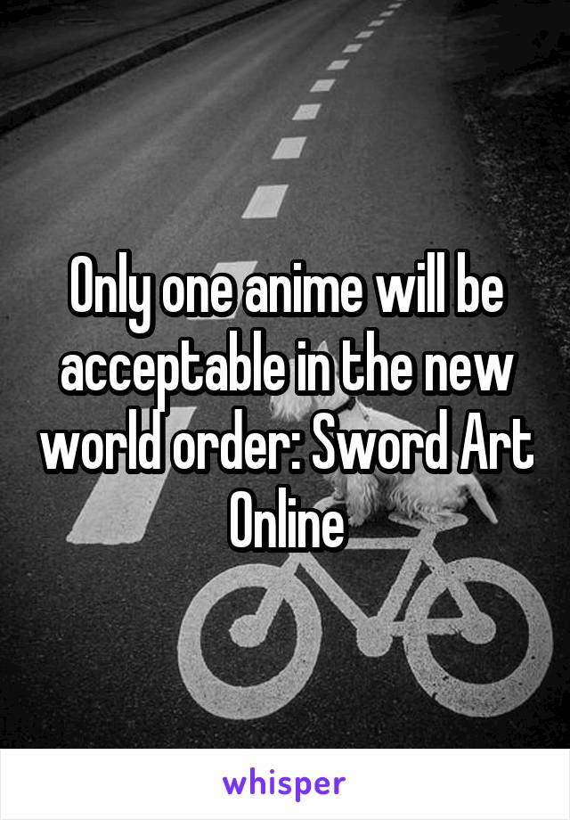 Only one anime will be acceptable in the new world order: Sword Art Online