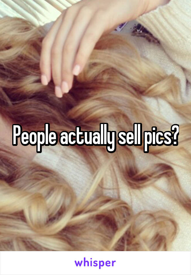 People actually sell pics?