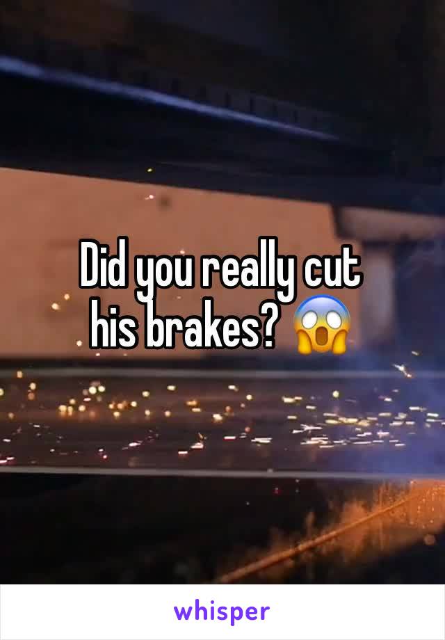 Did you really cut his brakes? 😱