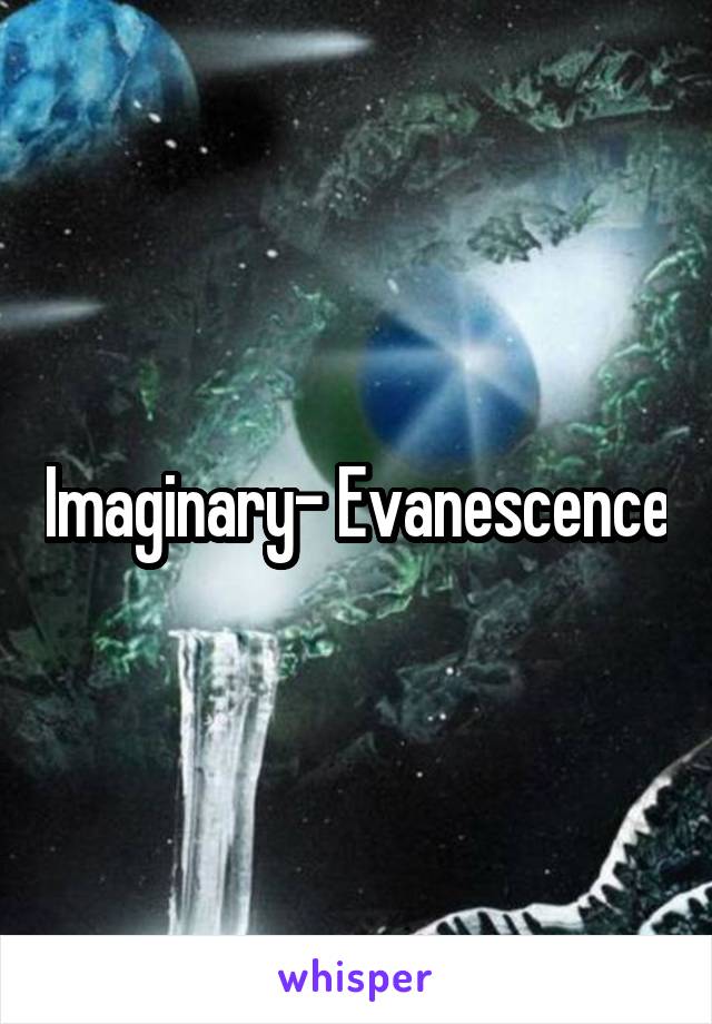 Imaginary- Evanescence