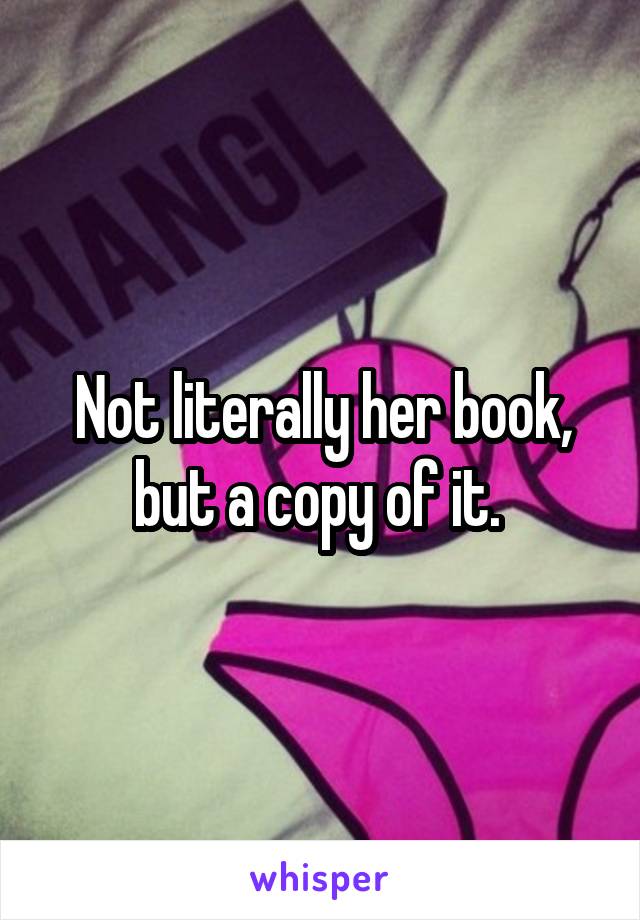 Not literally her book, but a copy of it. 