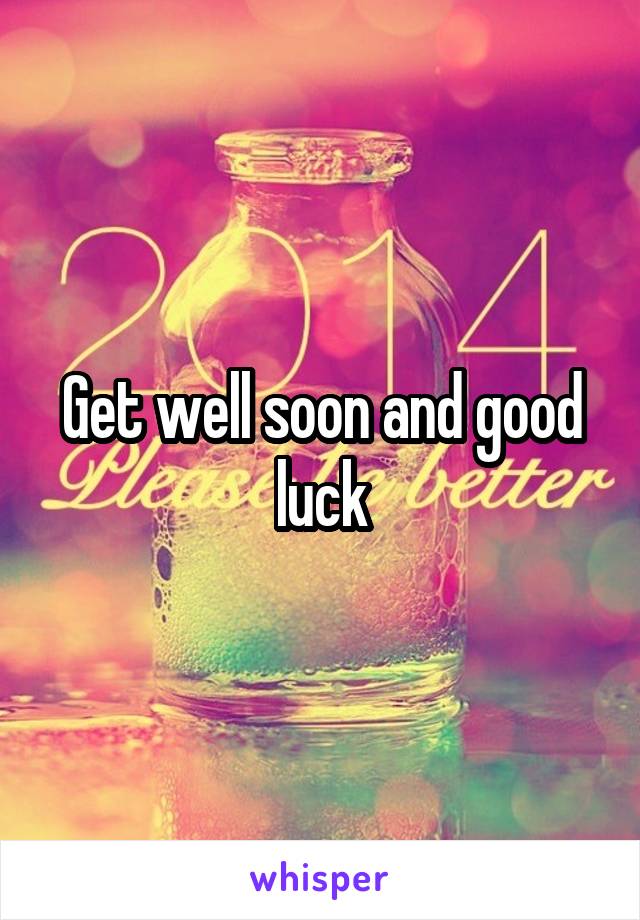 Get well soon and good luck