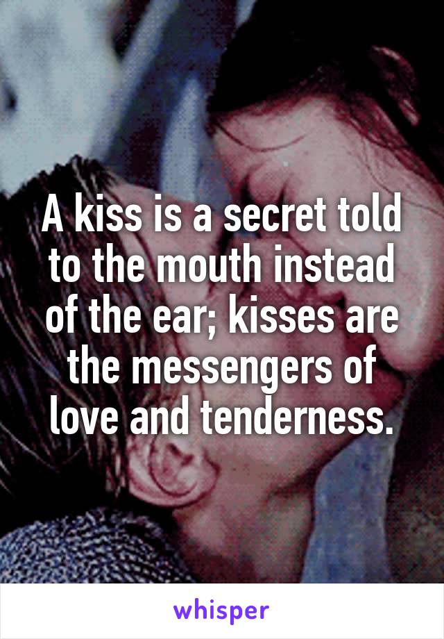 A kiss is a secret told to the mouth instead of the ear; kisses are the messengers of love and tenderness.