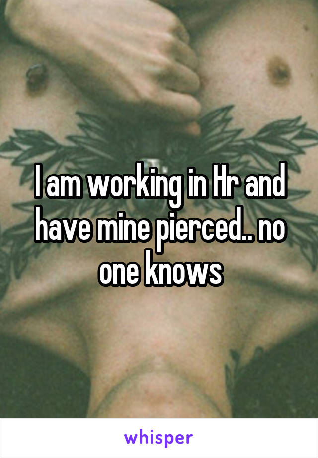 I am working in Hr and have mine pierced.. no one knows