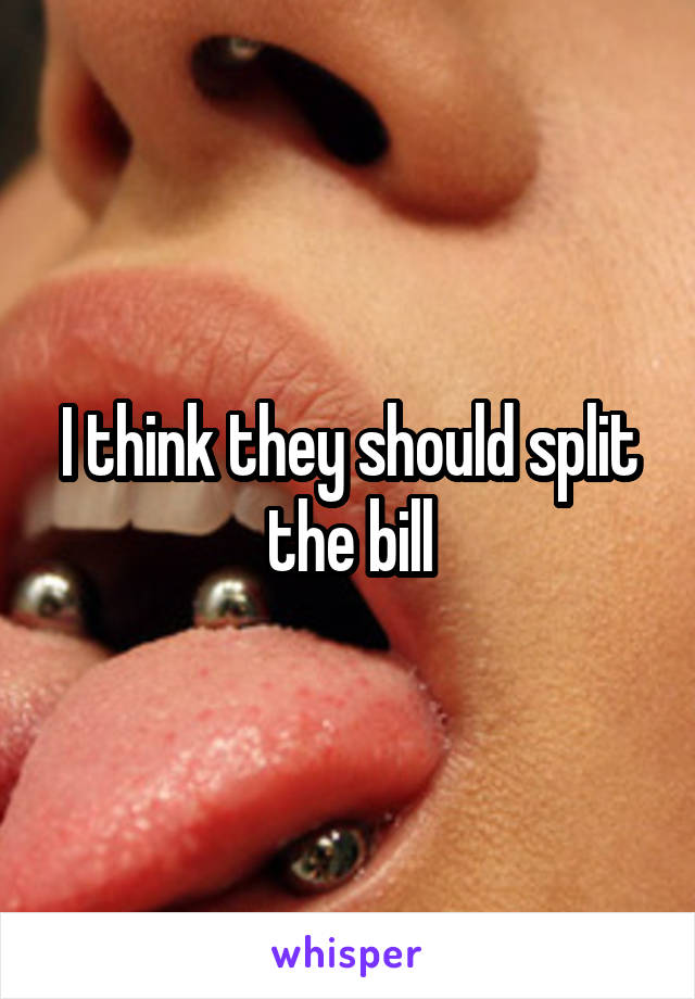 I think they should split the bill