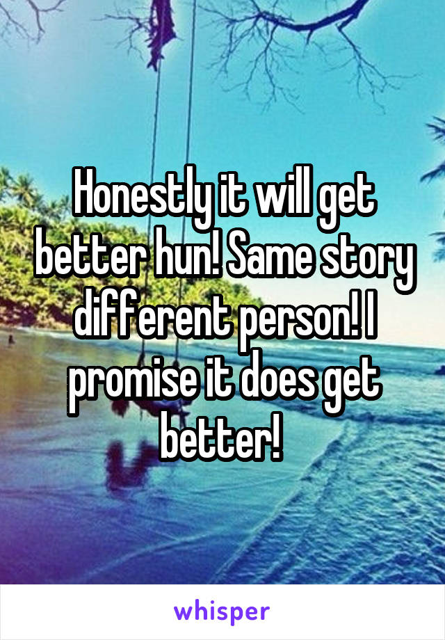 Honestly it will get better hun! Same story different person! I promise it does get better! 