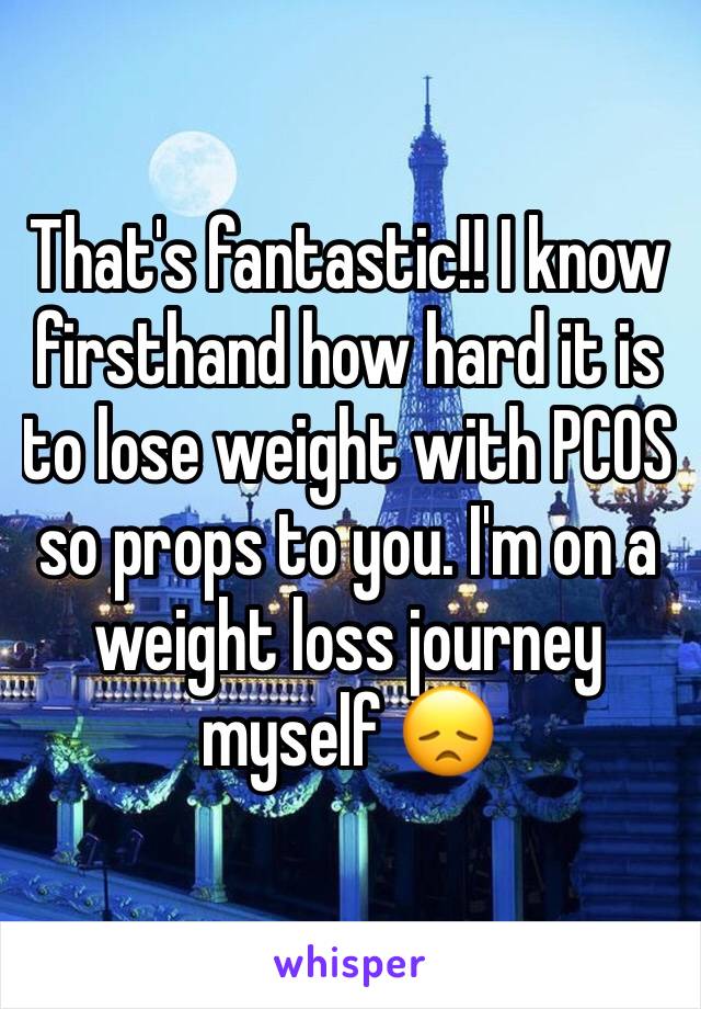 That's fantastic!! I know firsthand how hard it is to lose weight with PCOS so props to you. I'm on a weight loss journey myself 😞