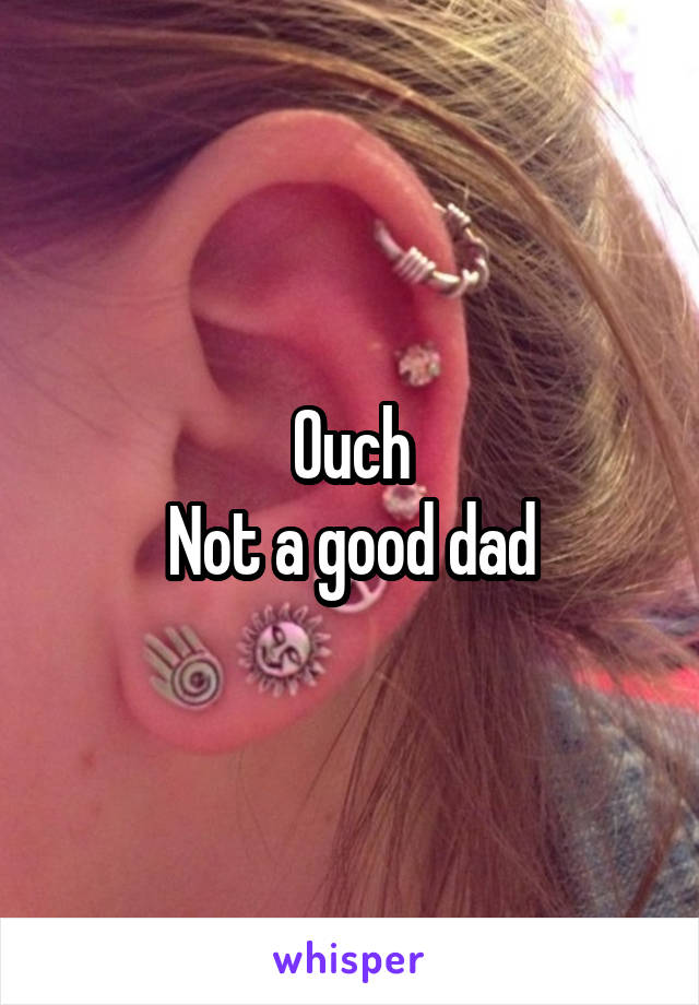Ouch
Not a good dad