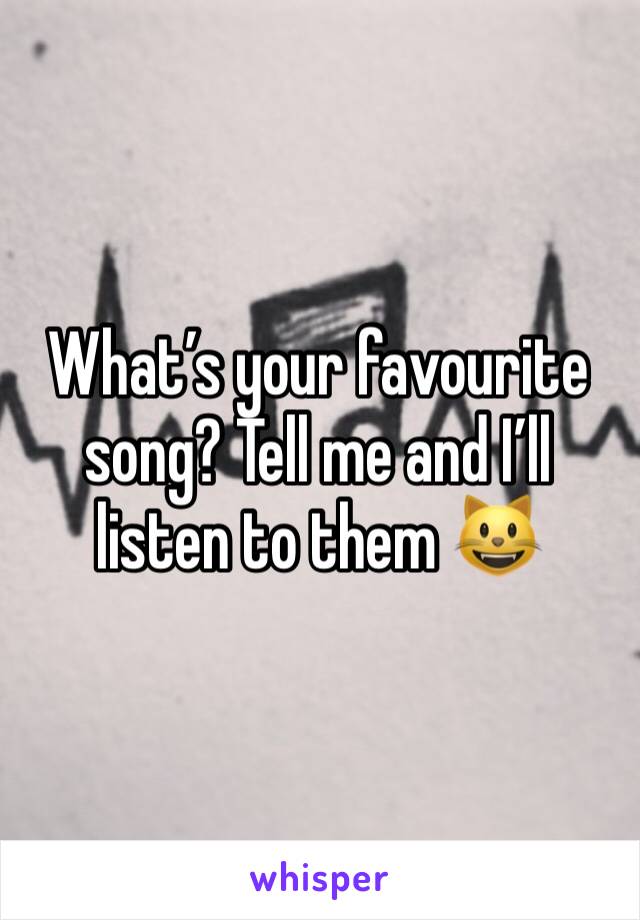 What’s your favourite song? Tell me and I’ll listen to them 😺