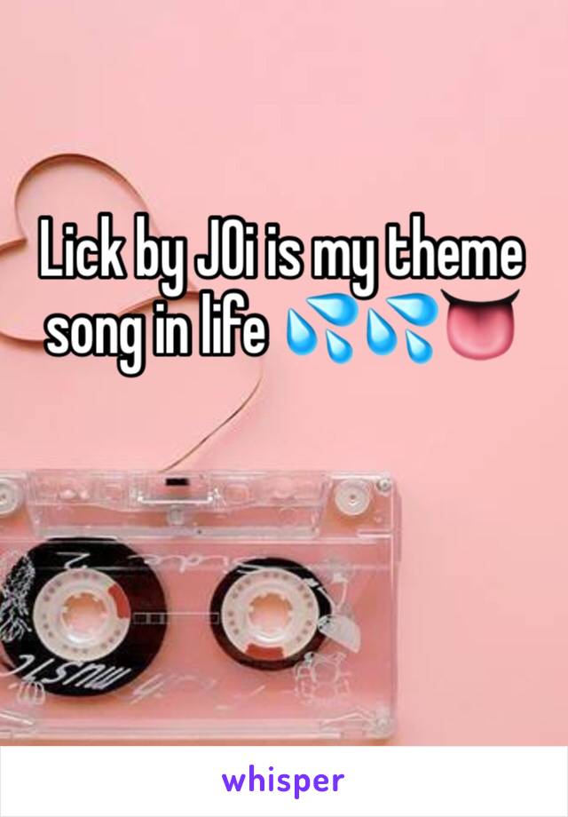 Lick by JOi is my theme song in life 💦💦👅