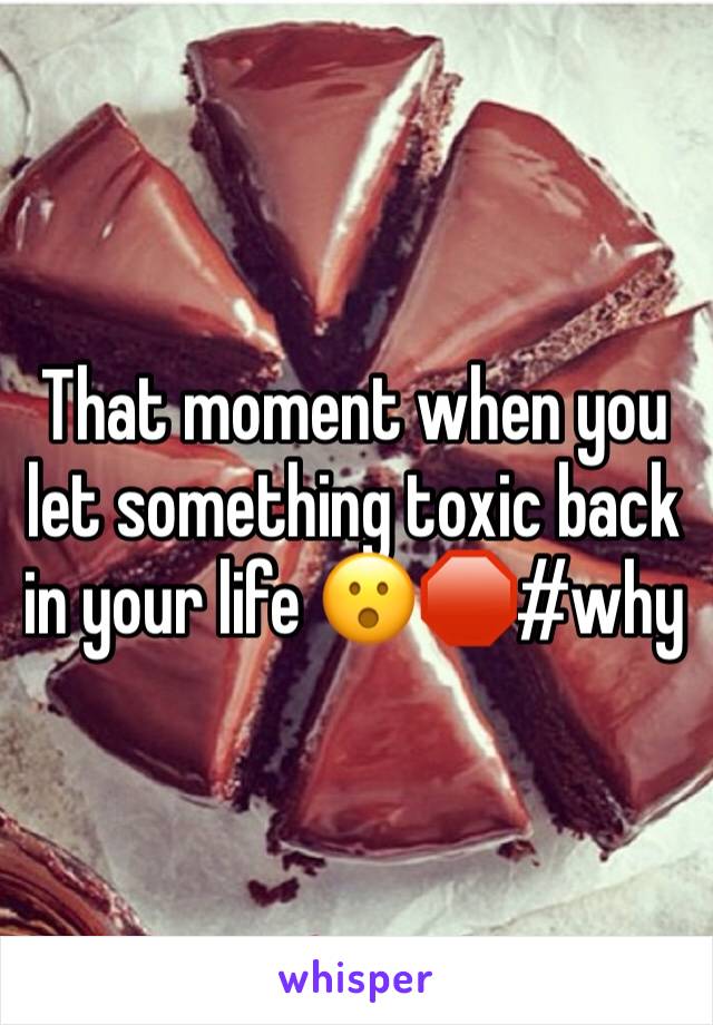 That moment when you let something toxic back in your life 😮🛑#why 