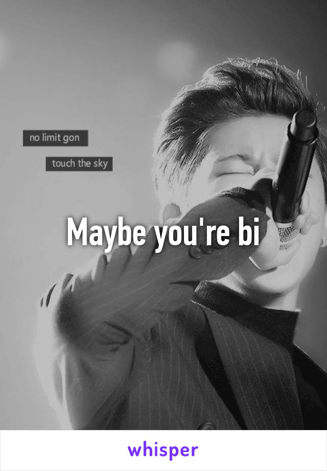 Maybe you're bi