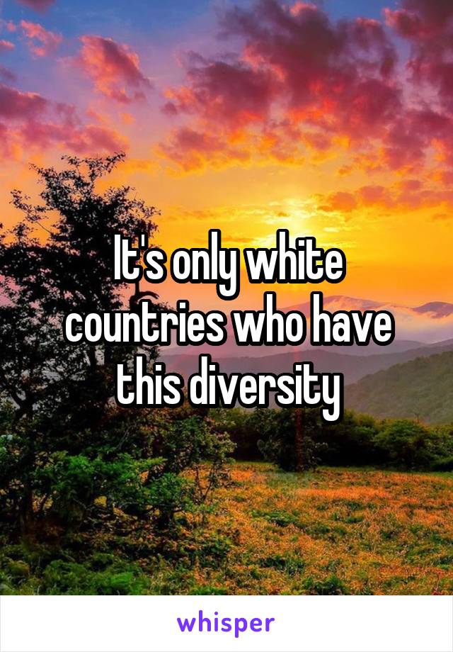 It's only white countries who have this diversity