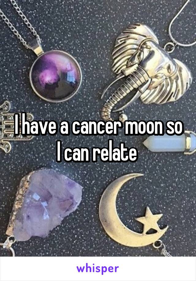 I have a cancer moon so I can relate 
