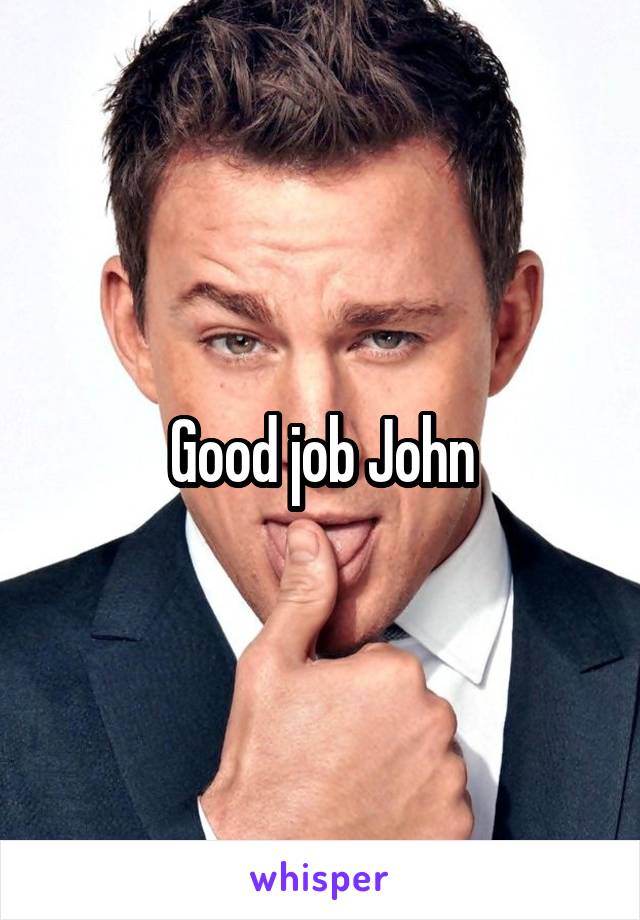 Good job John