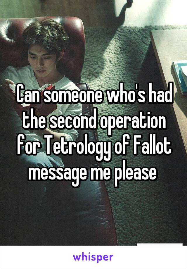 Can someone who's had the second operation for Tetrology of Fallot message me please 