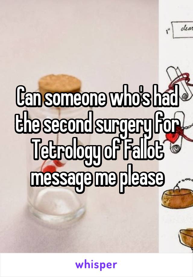 Can someone who's had the second surgery for Tetrology of Fallot message me please