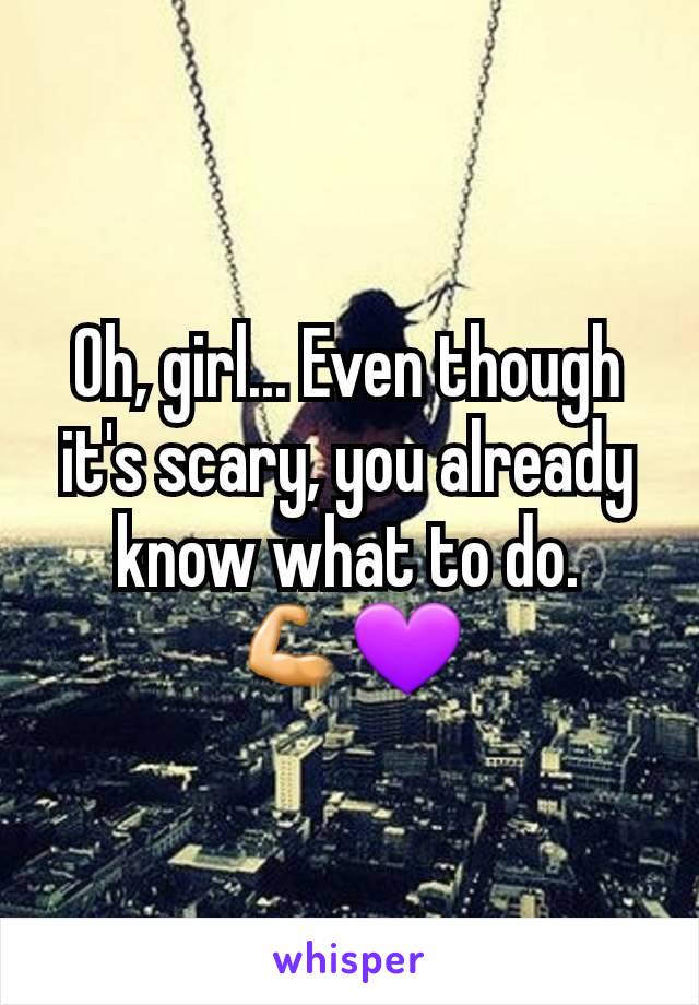 Oh, girl... Even though it's scary, you already know what to do.
💪💜