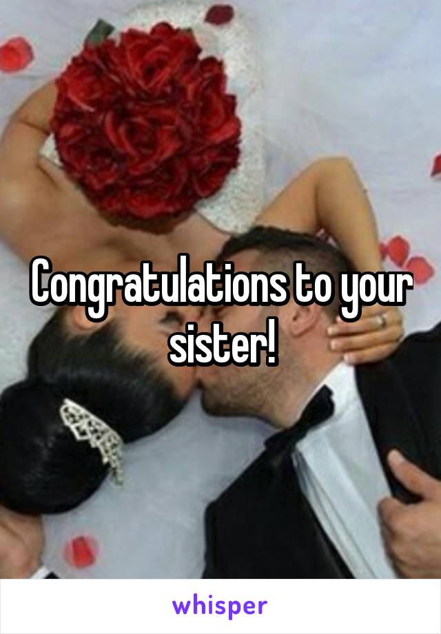 Congratulations to your sister!