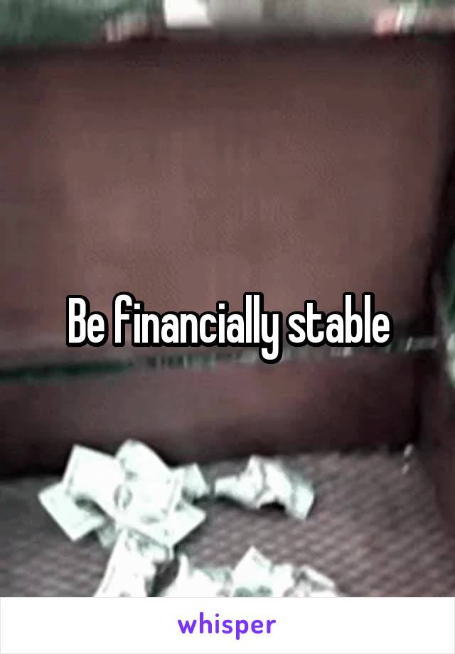 Be financially stable