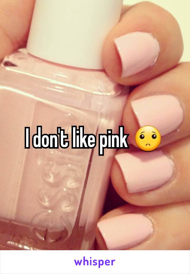 I don't like pink 🙁