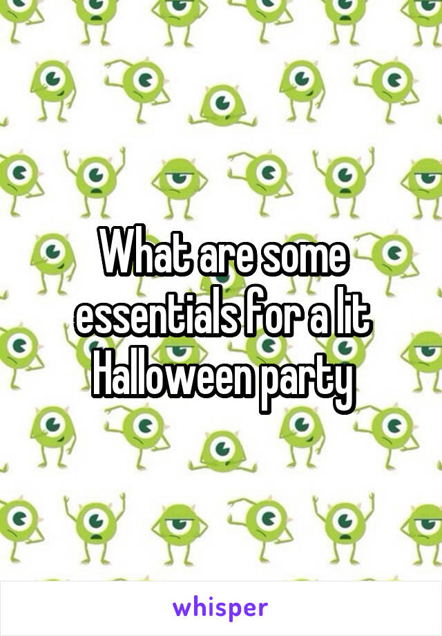 What are some essentials for a lit Halloween party