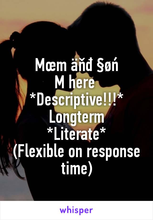 Mœm äňđ §øń
M here 
*Descriptive!!!*
Longterm
*Literate*
(Flexible on response time)
