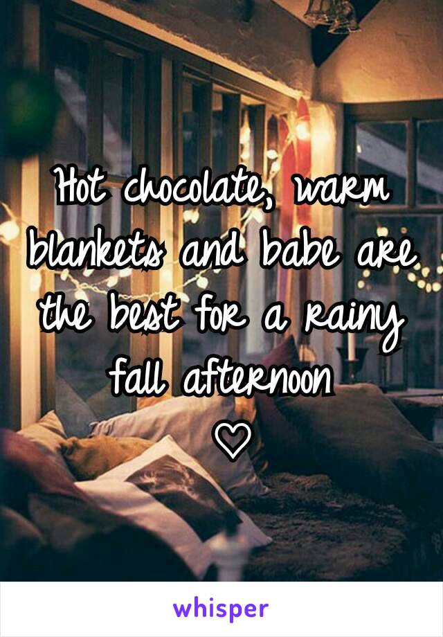 Hot chocolate, warm blankets and babe are the best for a rainy fall afternoon
 ♡