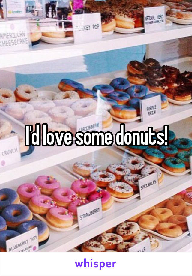 I'd love some donuts!