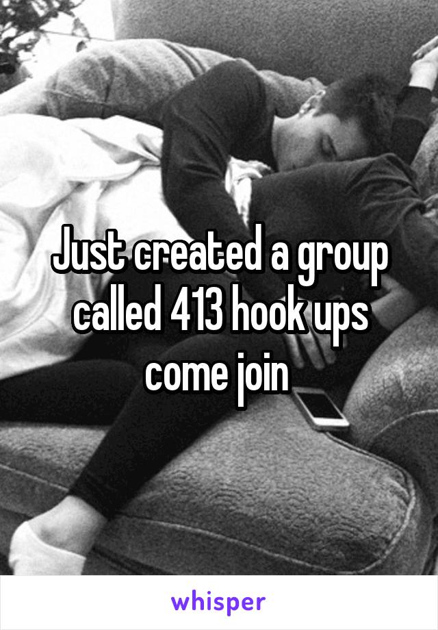 Just created a group called 413 hook ups come join 
