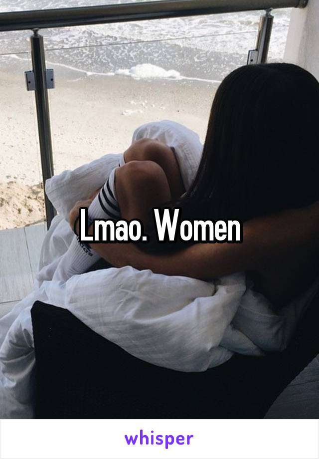 Lmao. Women