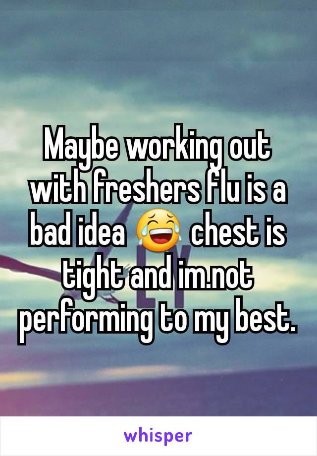 Maybe working out with freshers flu is a bad idea 😂 chest is tight and im.not performing to my best.