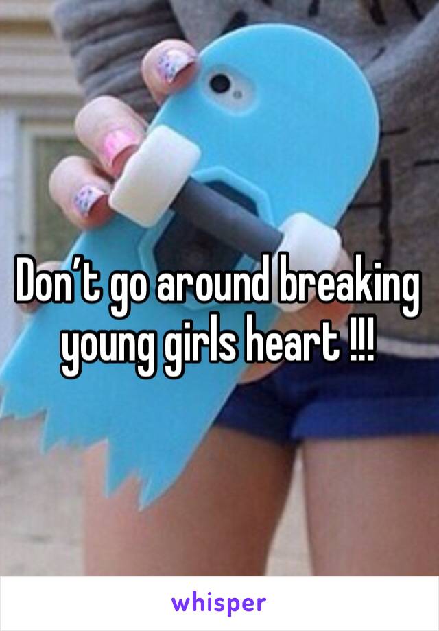 Don’t go around breaking young girls heart !!!