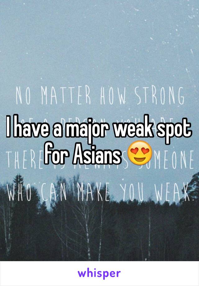 I have a major weak spot for Asians 😍