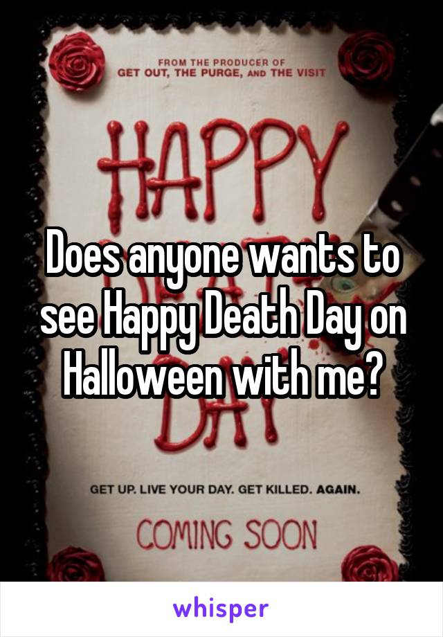 Does anyone wants to see Happy Death Day on Halloween with me?