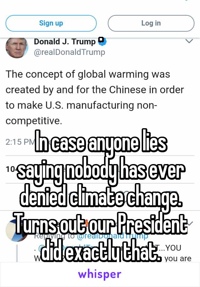 .



In case anyone lies saying nobody has ever denied climate change. Turns out our President did exactly that.
